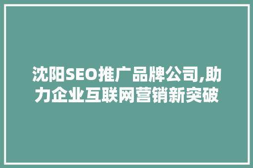 沈阳SEO推广品牌公司,助力企业互联网营销新突破