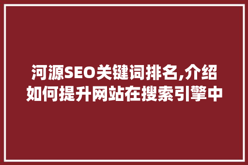 河源SEO关键词排名,介绍如何提升网站在搜索引擎中的visibility