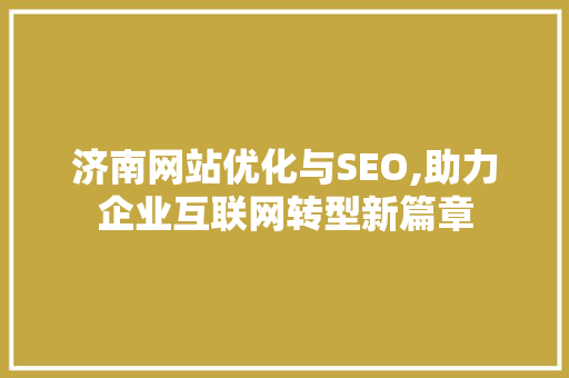 济南网站优化与SEO,助力企业互联网转型新篇章