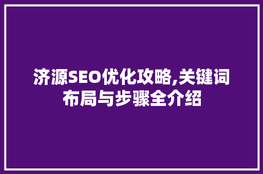 济源SEO优化攻略,关键词布局与步骤全介绍