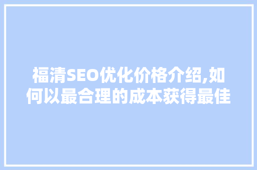 福清SEO优化价格介绍,如何以最合理的成本获得最佳效果