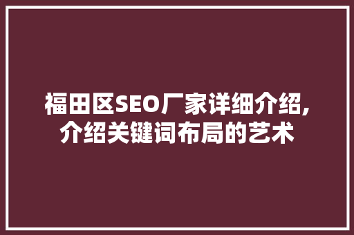 福田区SEO厂家详细介绍,介绍关键词布局的艺术