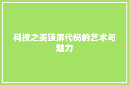科技之美锁屏代码的艺术与魅力