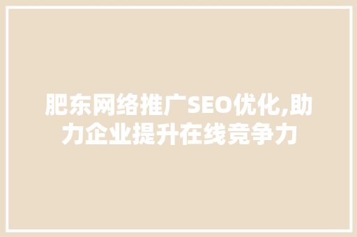 肥东网络推广SEO优化,助力企业提升在线竞争力