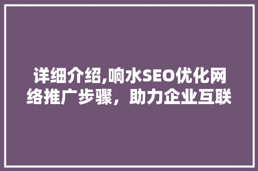 详细介绍,响水SEO优化网络推广步骤，助力企业互联网转型