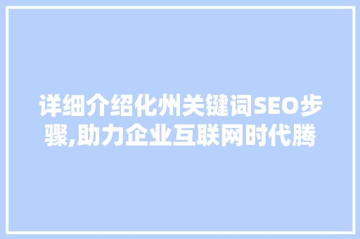 详细介绍化州关键词SEO步骤,助力企业互联网时代腾飞