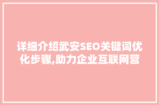 详细介绍武安SEO关键词优化步骤,助力企业互联网营销  第1张