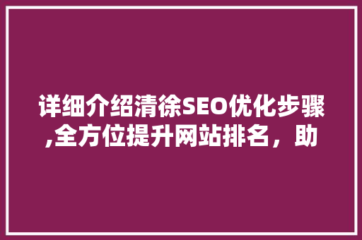 详细介绍清徐SEO优化步骤,全方位提升网站排名，助力企业腾飞