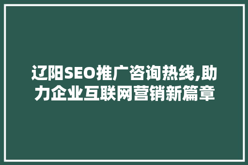 辽阳SEO推广咨询热线,助力企业互联网营销新篇章