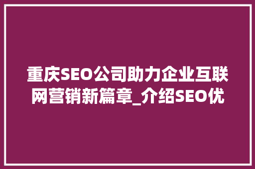 重庆SEO公司助力企业互联网营销新篇章_介绍SEO优化之路  第1张
