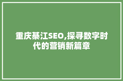 重庆綦江SEO,探寻数字时代的营销新篇章
