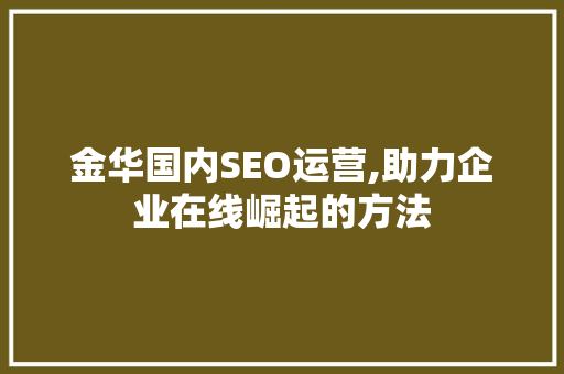 金华国内SEO运营,助力企业在线崛起的方法