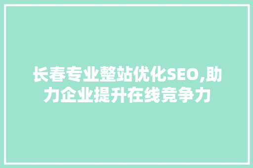 长春专业整站优化SEO,助力企业提升在线竞争力