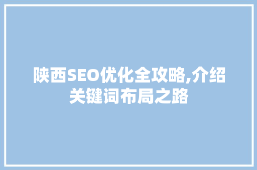 陕西SEO优化全攻略,介绍关键词布局之路