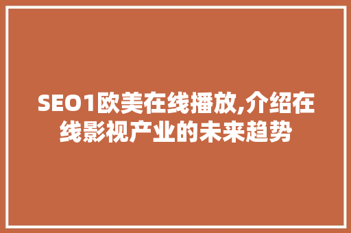 SEO1欧美在线播放,介绍在线影视产业的未来趋势