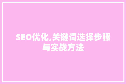 SEO优化,关键词选择步骤与实战方法