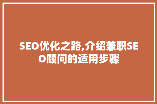 SEO优化之路,介绍兼职SEO顾问的适用步骤