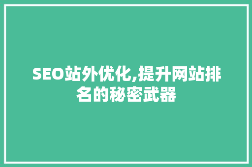 SEO站外优化,提升网站排名的秘密武器