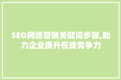 SEO网络营销关键词步骤,助力企业提升在线竞争力