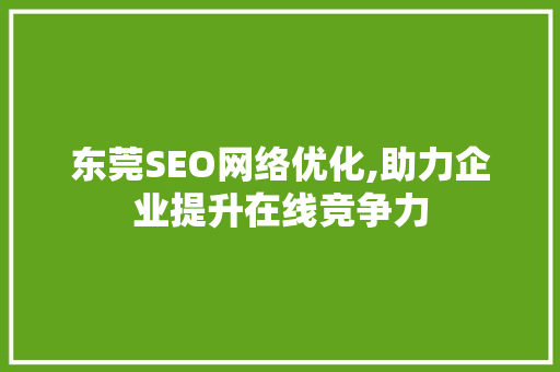 东莞SEO网络优化,助力企业提升在线竞争力