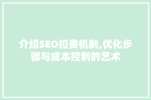 介绍SEO扣费机制,优化步骤与成本控制的艺术  第1张