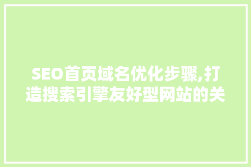 SEO首页域名优化步骤,打造搜索引擎友好型网站的关键  第1张