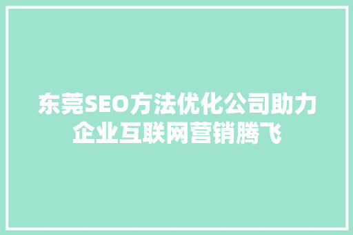 东莞SEO方法优化公司助力企业互联网营销腾飞