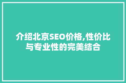 介绍北京SEO价格,性价比与专业性的完美结合