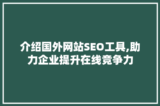 介绍国外网站SEO工具,助力企业提升在线竞争力