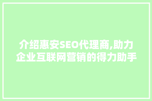 介绍惠安SEO代理商,助力企业互联网营销的得力助手