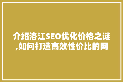 介绍洛江SEO优化价格之谜,如何打造高效性价比的网站推广步骤