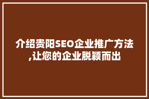 介绍贵阳SEO企业推广方法,让您的企业脱颖而出