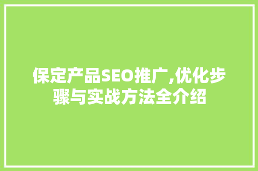 保定产品SEO推广,优化步骤与实战方法全介绍
