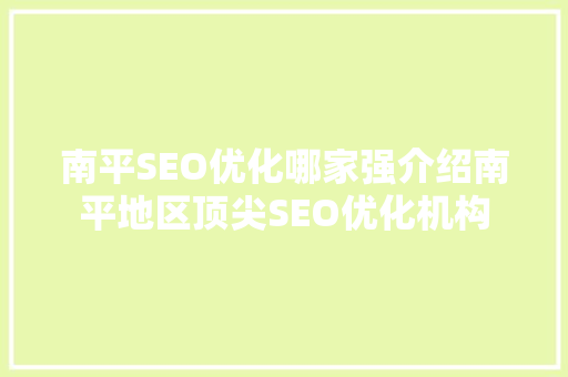 南平SEO优化哪家强介绍南平地区顶尖SEO优化机构