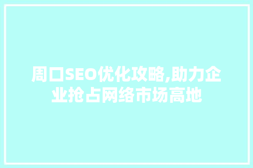 周口SEO优化攻略,助力企业抢占网络市场高地