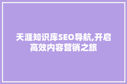 天涯知识库SEO导航,开启高效内容营销之旅
