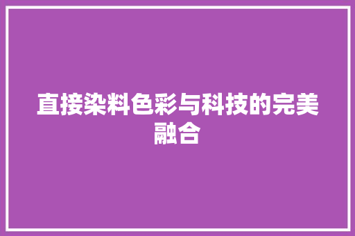直接染料色彩与科技的完美融合