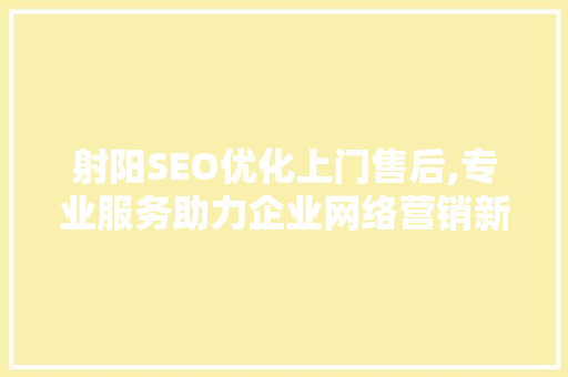 射阳SEO优化上门售后,专业服务助力企业网络营销新篇章