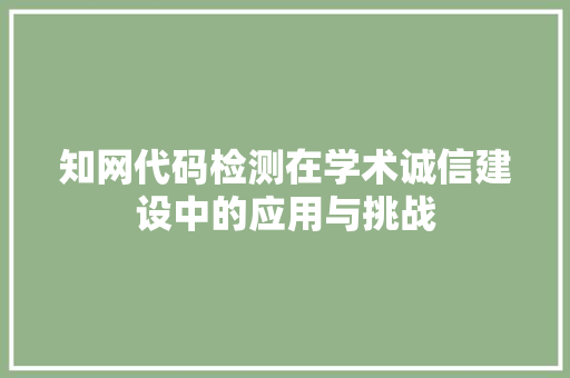 知网代码检测在学术诚信建设中的应用与挑战