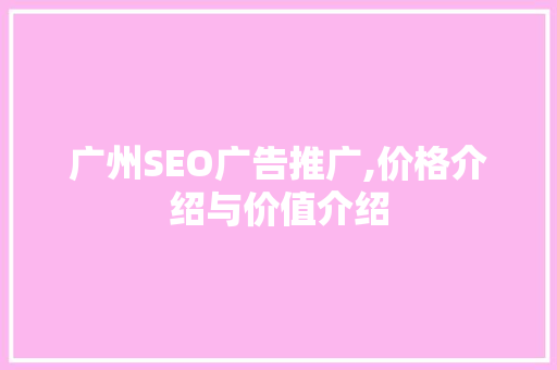 广州SEO广告推广,价格介绍与价值介绍