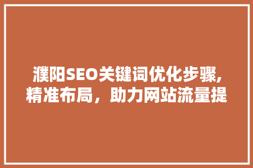 濮阳SEO关键词优化步骤,精准布局，助力网站流量提升