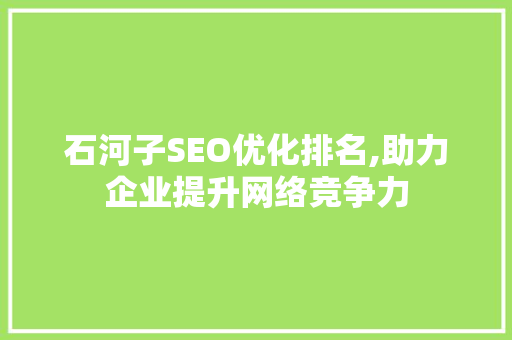 石河子SEO优化排名,助力企业提升网络竞争力