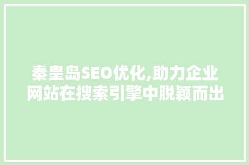 秦皇岛SEO优化,助力企业网站在搜索引擎中脱颖而出