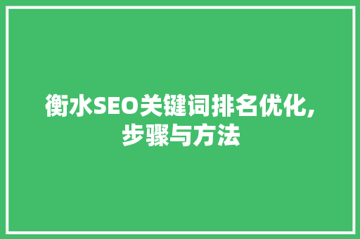 衡水SEO关键词排名优化,步骤与方法