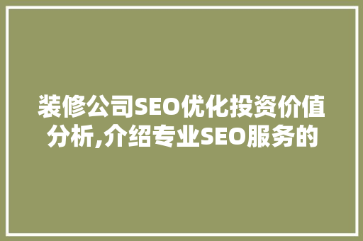 装修公司SEO优化投资价值分析,介绍专业SEO服务的成本与回报