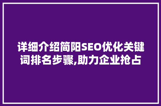 详细介绍简阳SEO优化关键词排名步骤,助力企业抢占市场先机