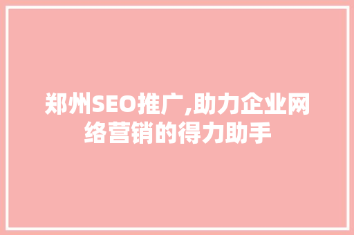 郑州SEO推广,助力企业网络营销的得力助手
