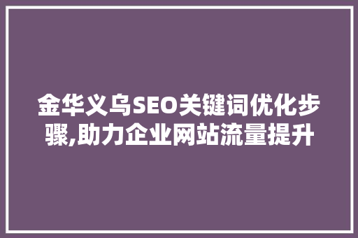金华义乌SEO关键词优化步骤,助力企业网站流量提升
