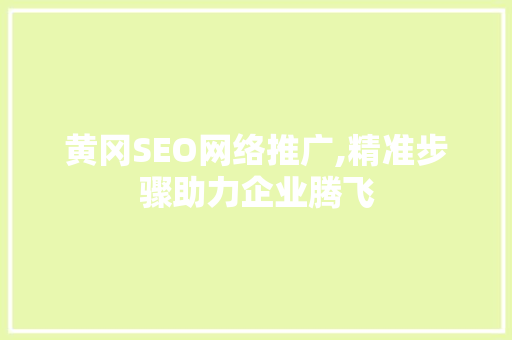 黄冈SEO网络推广,精准步骤助力企业腾飞