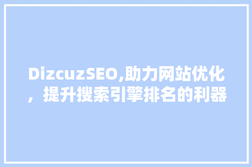 DizcuzSEO,助力网站优化，提升搜索引擎排名的利器